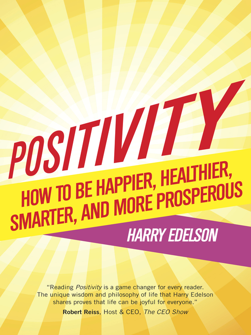 Positivity How to be Happier, Healthier, Smarter, and More Prosperous